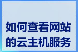 如何查看网站的云主机服务商