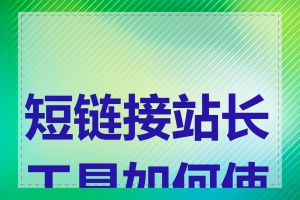 短链接站长工具如何使用