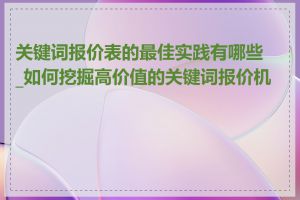 关键词报价表的最佳实践有哪些_如何挖掘高价值的关键词报价机会