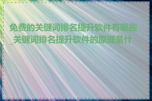 免费的关键词排名提升软件有哪些_关键词排名提升软件的原理是什么