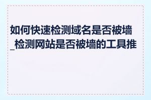 如何快速检测域名是否被墙_检测网站是否被墙的工具推荐