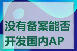 没有备案能否开发国内APP