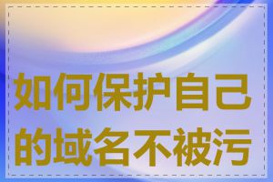 如何保护自己的域名不被污染