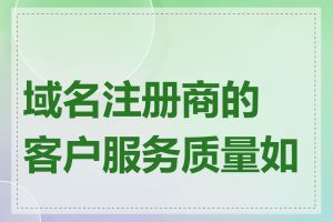 域名注册商的客户服务质量如何