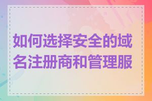 如何选择安全的域名注册商和管理服务