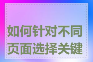 如何针对不同页面选择关键词