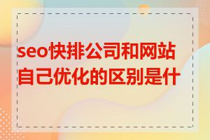 seo快排公司和网站自己优化的区别是什么