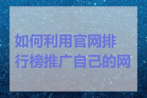 如何利用官网排行榜推广自己的网站