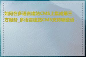 如何在多语言建站CMS上集成第三方服务_多语言建站CMS支持哪些语言