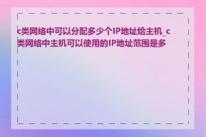 c类网络中可以分配多少个IP地址给主机_c类网络中主机可以使用的IP地址范围是多少