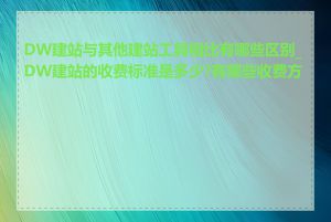 DW建站与其他建站工具相比有哪些区别_DW建站的收费标准是多少?有哪些收费方式