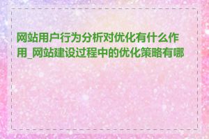 网站用户行为分析对优化有什么作用_网站建设过程中的优化策略有哪些