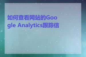 如何查看网站的Google Analytics跟踪信息