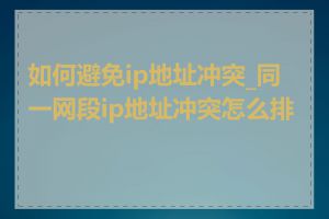 如何避免ip地址冲突_同一网段ip地址冲突怎么排查