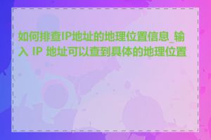 如何排查IP地址的地理位置信息_输入 IP 地址可以查到具体的地理位置吗