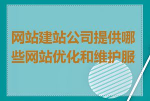 网站建站公司提供哪些网站优化和维护服务