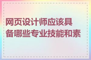 网页设计师应该具备哪些专业技能和素质