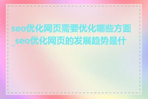 seo优化网页需要优化哪些方面_seo优化网页的发展趋势是什么