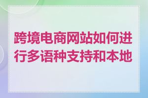 跨境电商网站如何进行多语种支持和本地化