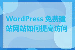 WordPress 免费建站网站如何提高访问量