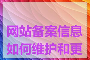 网站备案信息如何维护和更新