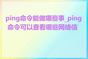 ping命令能做哪些事_ping 命令可以查看哪些网络信息