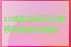 sc域名注册可以转移到其他注册商吗