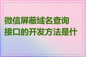 微信屏蔽域名查询接口的开发方法是什么