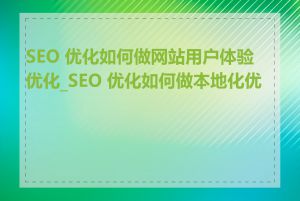 SEO 优化如何做网站用户体验优化_SEO 优化如何做本地化优化