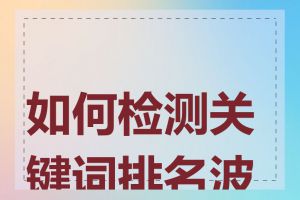 如何检测关键词排名波动