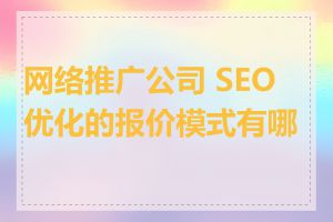 网络推广公司 SEO 优化的报价模式有哪些