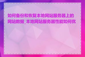 如何备份和恢复本地网站服务器上的网站数据_本地网站服务器性能如何优化