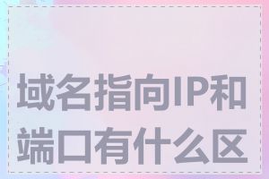 域名指向IP和端口有什么区别