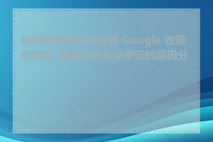 如何判断网站内容被 Google 收录的程度_网站内容收录率低的原因分析