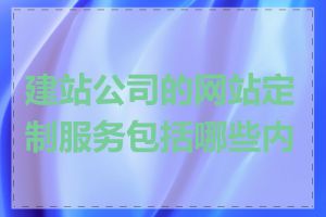 建站公司的网站定制服务包括哪些内容