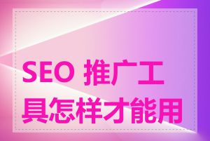 SEO 推广工具怎样才能用好