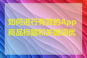 如何进行有效的App商品标题和关键词优化