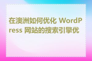 在澳洲如何优化 WordPress 网站的搜索引擎优化