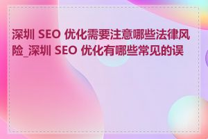 深圳 SEO 优化需要注意哪些法律风险_深圳 SEO 优化有哪些常见的误区