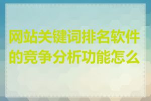 网站关键词排名软件的竞争分析功能怎么样