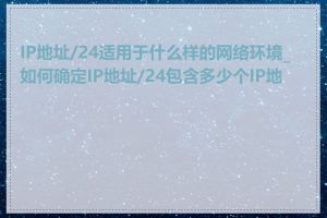 IP地址/24适用于什么样的网络环境_如何确定IP地址/24包含多少个IP地址