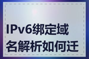 IPv6绑定域名解析如何迁移