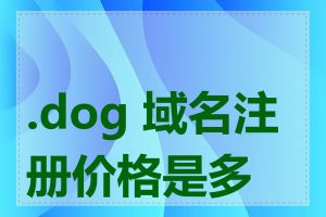 .dog 域名注册价格是多少