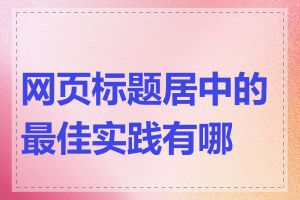 网页标题居中的最佳实践有哪些