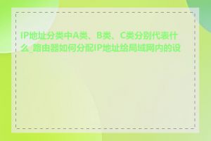 IP地址分类中A类、B类、C类分别代表什么_路由器如何分配IP地址给局域网内的设备