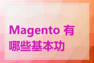 Magento 有哪些基本功能