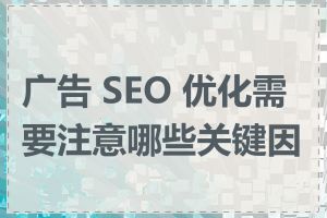 广告 SEO 优化需要注意哪些关键因素