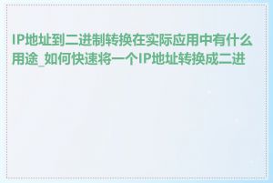 IP地址到二进制转换在实际应用中有什么用途_如何快速将一个IP地址转换成二进制