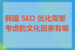 韩国 SEO 优化需要考虑的文化因素有哪些