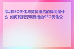 深圳SEO优化与竞价排名的异同是什么_如何找到深圳靠谱的SEO优化公司